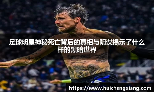 足球明星神秘死亡背后的真相与阴谋揭示了什么样的黑暗世界