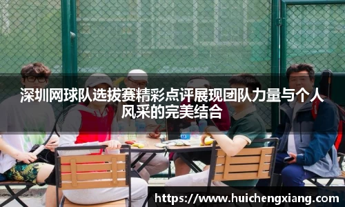 深圳网球队选拔赛精彩点评展现团队力量与个人风采的完美结合